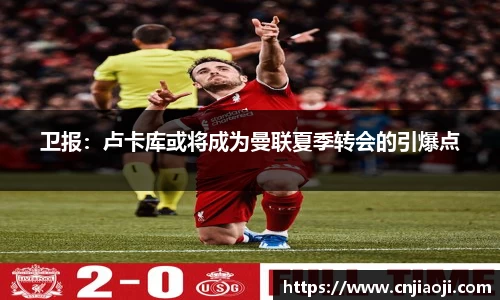 卫报：卢卡库或将成为曼联夏季转会的引爆点