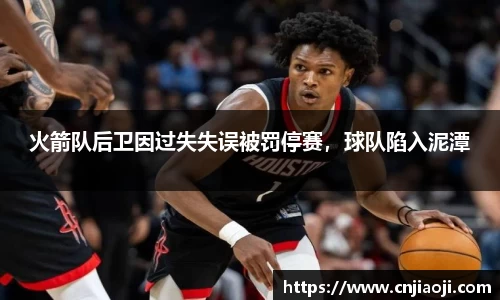 火箭队后卫因过失失误被罚停赛，球队陷入泥潭