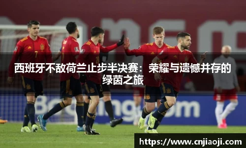 西班牙不敌荷兰止步半决赛：荣耀与遗憾并存的绿茵之旅