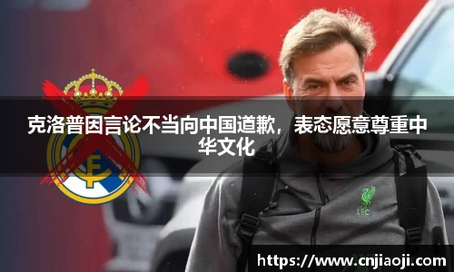 克洛普因言论不当向中国道歉，表态愿意尊重中华文化