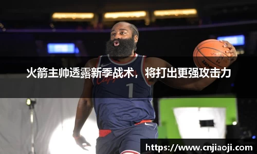 火箭主帅透露新季战术，将打出更强攻击力