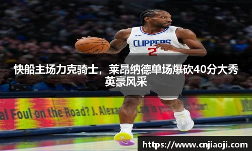 快船主场力克骑士，莱昂纳德单场爆砍40分大秀英豪风采