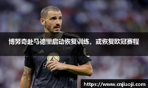 博努奇赴马德里启动恢复训练，或恢复欧冠赛程