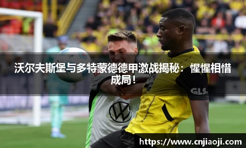 沃尔夫斯堡与多特蒙德德甲激战揭秘：惺惺相惜成局！