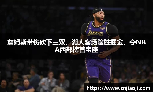 詹姆斯带伤砍下三双，湖人客场险胜掘金，夺NBA西部榜首宝座