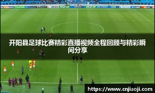 开阳县足球比赛精彩直播视频全程回顾与精彩瞬间分享