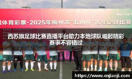 西苏旗足球比赛直播平台助力本地球队崛起精彩赛事不容错过