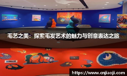 毛艺之美：探索毛发艺术的魅力与创意表达之旅