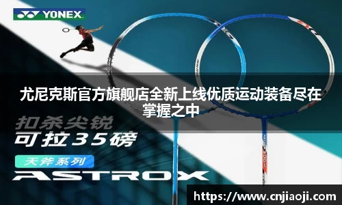 尤尼克斯官方旗舰店全新上线优质运动装备尽在掌握之中