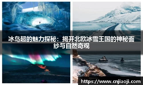 冰岛超的魅力探秘：揭开北欧冰雪王国的神秘面纱与自然奇观