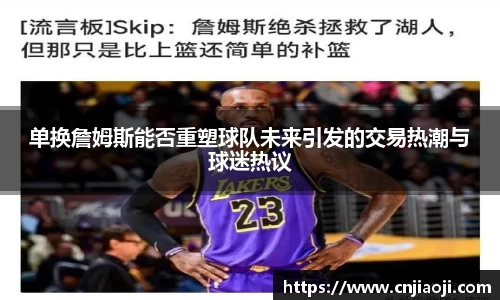 单换詹姆斯能否重塑球队未来引发的交易热潮与球迷热议